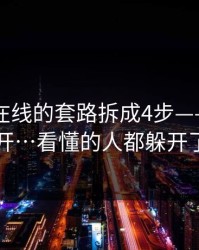 我把91在线的套路拆成4步——如何避开…看懂的人都躲开了