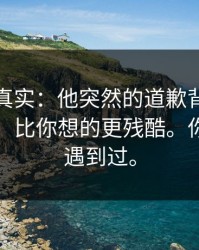 冷门但真实：他突然的道歉背后的行业习惯，比你想的更残酷。你可能也遇到过。