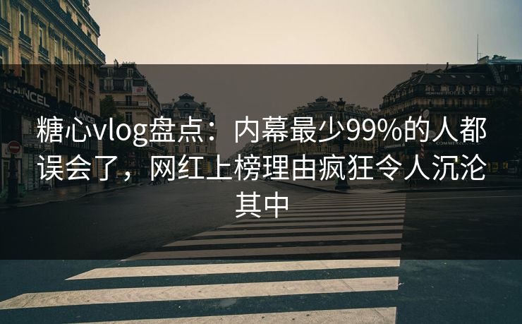 糖心vlog盘点:内幕最少99%的人都误会了,网红上榜理由疯狂令人沉沦其中 糖心vlog盘点:内幕最少99%的人都误会了,网红上榜理由疯狂令人沉沦其中